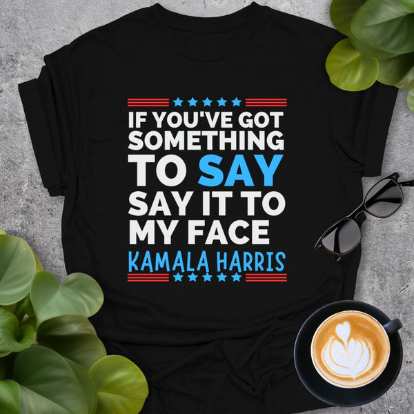 If You've Got Something to Say T-Shirt