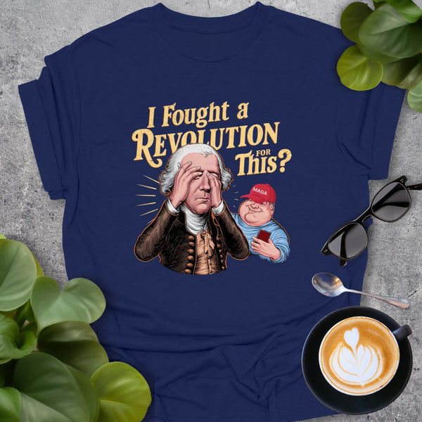 I Fought a Revolution for This? (MAGA) T-Shirt