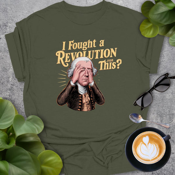 I Fought a Revolution for This? (w/out MAGA) T-Shirt