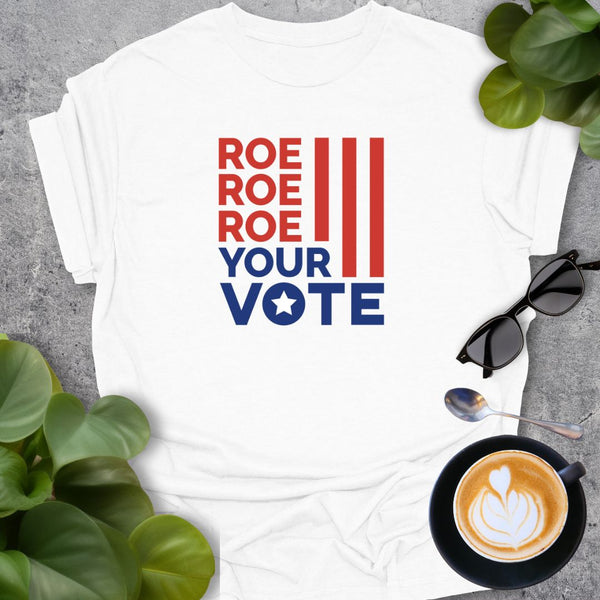 Roe Roe Roe Your Vote T-Shirt